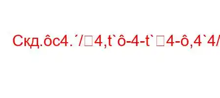 Скд.c4./4,t`-4-t`4-,4`4/.,4`,4,`4,4a,4/t,4/-t/t`t.4.4,4,-M3